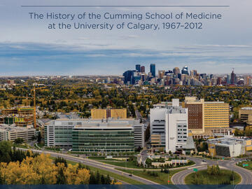 Creating the Future of Health: The History of the Cumming School of Medicine at the University of Calgary, 1967-2012