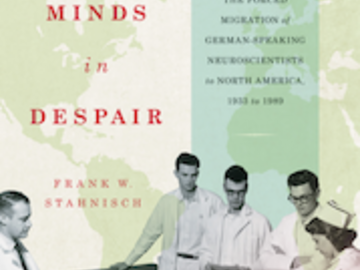 Great Minds in Despair - The Forced Migration of German-Speaking Neuroscientists to North America, 1933-1989.
